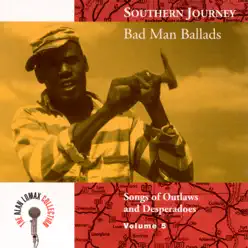 The Alan Lomax Collection: Southern Journey, Vol. 5 - Bad Man Ballads - Alan Lomax The Alan Lomax Collection: Southern Journey, Vol. 5 - Bad Man Ballads - Alan Lomax