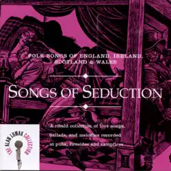 The Alan Lomax Collection: Songs of Seduction - Folk Songs of England, Ireland, Scotland & Wales - Alan Lomax The Alan Lomax Collection: Songs of Seduction - Folk Songs of England, Ireland, Scotland & Wales - Alan Lomax