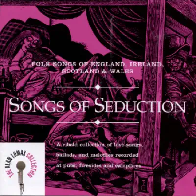 The Alan Lomax Collection: Songs of Seduction - Folk Songs of England, Ireland, Scotland & Wales - Alan Lomax