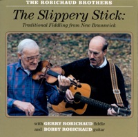 The Slippery Stick: Traditional Fiddling from New Brunswick by The Robichaud Brothers on Apple Music