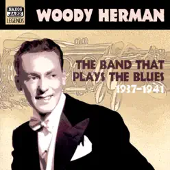 Woody Herman: The Band That Plays the Blues 1937-1941 - Woody Herman