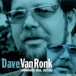 Somebody Else, Not Me - Dave Van Ronk
