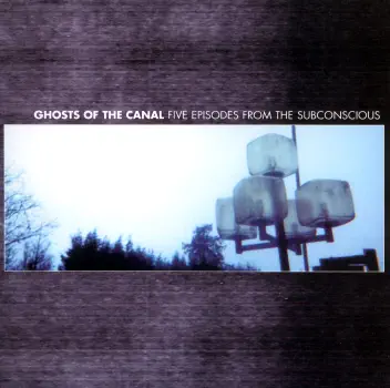 Listen to Five Episodes from the Subconscious by Ghosts of the Canal