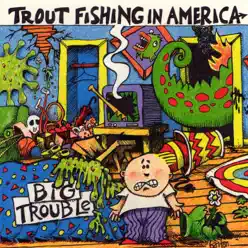 Big Trouble - Trout Fishing In America