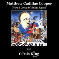 Here I Come With the Blues - Matthew Cadillac Cooper with The Curtis King Band