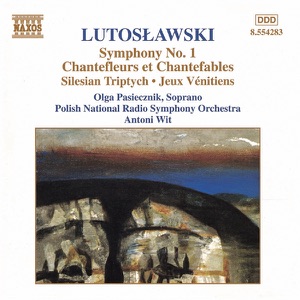 Lutoslawski: Symphony No. 1, Chantefleurs et Chantefables & Others