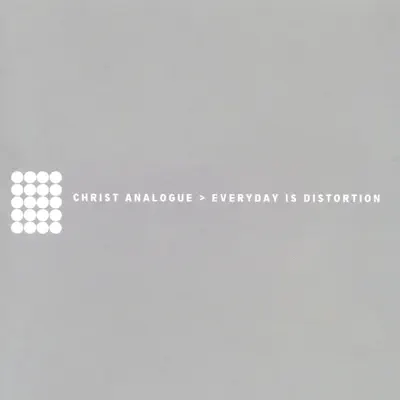 Everyday Is Distortion - Christ Analogue