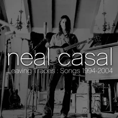 Leaving Traces - Songs, 1994-2004 - Neal Casal Leaving Traces - Songs, 1994-2004 - Neal Casal