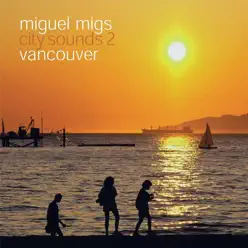 City Sounds 2: Vancouver - EP - Miguel Migs City Sounds 2: Vancouver - EP - Miguel Migs