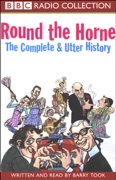 Round the Horne: The Complete and Utter History: An Insider's Look Back at the Classic BBC Radio Comedy - Barry Took