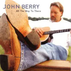 All the Way to There - John Berry