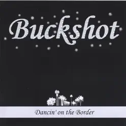 Dancin' On the Border - Buckshot Dancin' On the Border - Buckshot