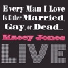 Every Man I Love Is EIther Married, Gay, or Dead . . . LIVE