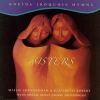 Sisters (Oneida Iroquois Hymns) - Elizabeth Robert & Maisie Shenandoah