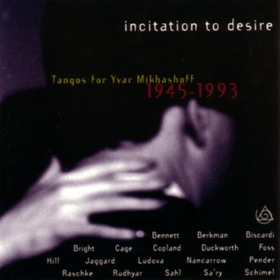 Incitation to Desire - Tangos for Yvar Mikhashoff, 1945-1993
