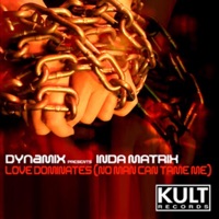 Kult Records Presents: Love Dominates (No Man Can Tame Me) - Dynamix & Inda Matrix