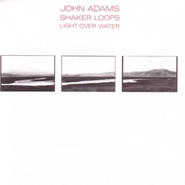 John Adams: Shaker Loops, Light Over Water
