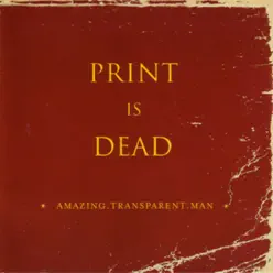 Print Is Dead - Amazing Transparent Man