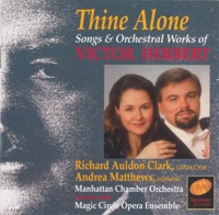 Victor Herbert: Thine Alone (Songs and Orchestral Works) - Andrea Matthews, Magic Circle Opera Ensemble, Manhattan Chamber Orchestra & Richard Auldon Clark