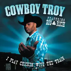 I Play Chicken With the Train - Single (feat. Big & Rich) - Cowboy Troy I Play Chicken With the Train - Single (feat. Big & Rich) - Cowboy Troy