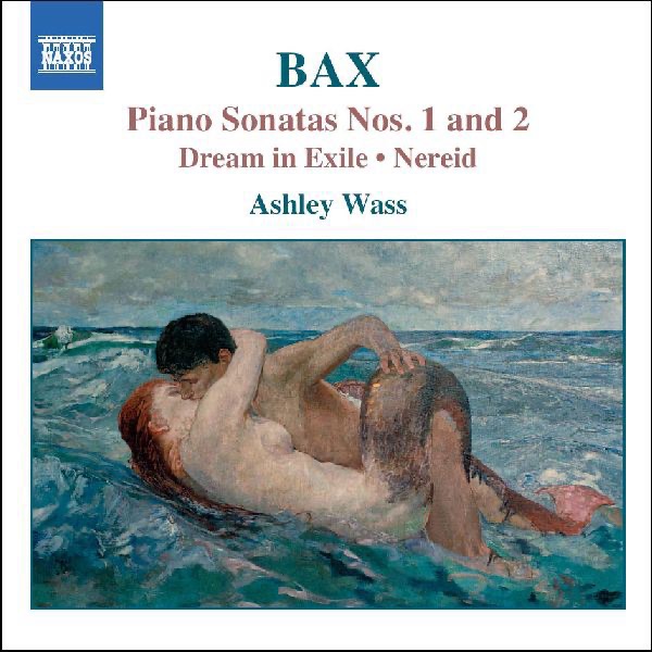 Bax: Piano Sonatas Nos. 1 and 2, Dream in Exile & Nereid
