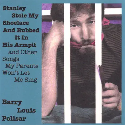 Stanley Stole My Shoelace and Rubbed It In His Armpit and Other Songs My Parents Won't Let Me Sing - Barry Louis Polisar Stanley Stole My Shoelace and Rubbed It In His Armpit and Other Songs My Parents Won't Let Me Sing - Barry Louis Polisar