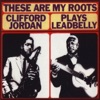 These Are My Roots - Clifford Jordan Plays Leadbelly