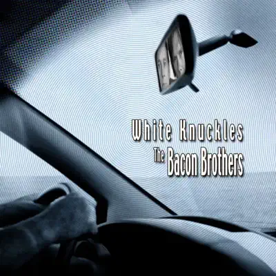 White Knuckles - The Bacon Brothers White Knuckles - The Bacon Brothers