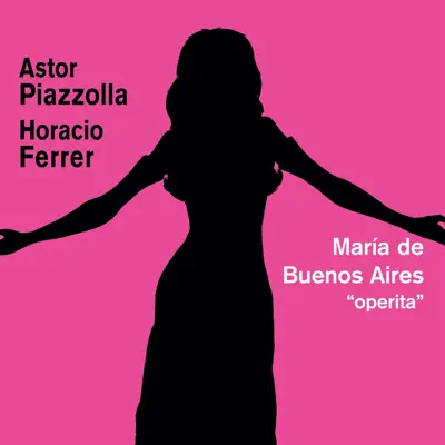 Maria de Buenos Aires - Ástor Piazzolla Maria de Buenos Aires - Ástor Piazzolla