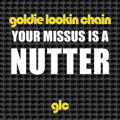Your Missus Is a Nutter - Single - Goldie Lookin Chain
