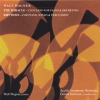 Walt Wagner: The Miracle, Concerto for Piano and Orchestra - Rhythms for Piano, Winds and Percussion - Walt Wagner, Gerard Schwarz & Seattle Symphony Orchestra