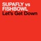 Let's Get Down (Original Radio Edit) - Supafly vs. Fishbowl lyrics