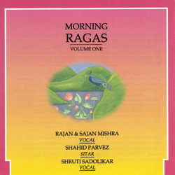 Morning Ragas, Vol. 1 - Rajan &amp; Sajan Mishra, Ustad Shahid Parvez Khan &amp; Shruti Sadolikar Cover Art
