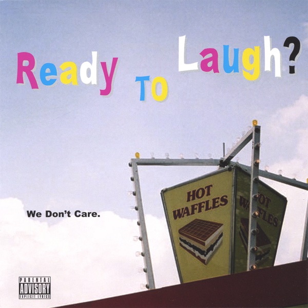 Ready to Laugh? We Don't Care.