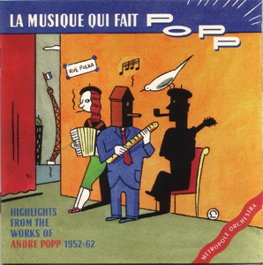La Musique Qui Fait Popp! (Highlights from the Works of André Popp 1952-62)
