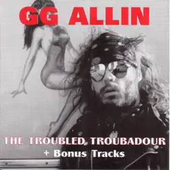 The Troubled Troubadour - G.G. Allin