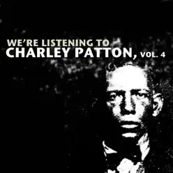 We're Listening to Charley Patton, Vol. 4 - Charley Patton