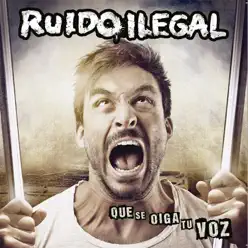 Que Se Oiga Tu Voz - Ruido Ilegal