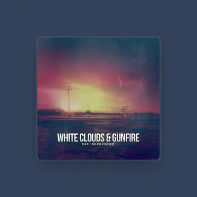 Listen to White Clouds & Gunfire, watch music videos, read bio, see tour dates & more!