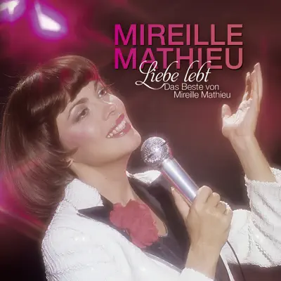 Liebe lebt: Das Beste von Mireille Mathieu - Mireille Mathieu