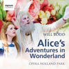 Will Todd: Alice's Adventures in Wonderland - Opera Holland Park & Matthew Waldren