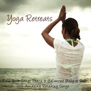 Yoga Retreat – Find Your Inner Peace & Balanced Body & Soul with Amazing Relaxing Songs
