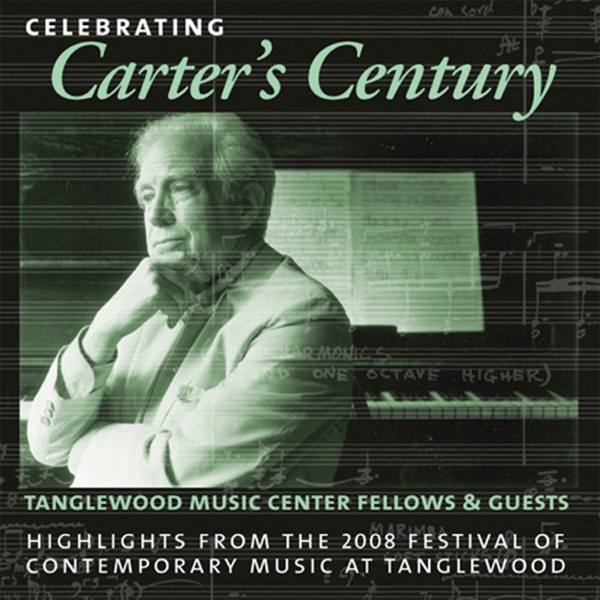Celebrating Carter's Century: Highlights from the 2008 Festival of Contemporary Music at Tanglewood