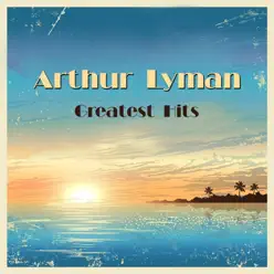 Greatest Hits - Arthur Lyman Greatest Hits - Arthur Lyman