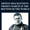Ernest Shackleton's Frozen March at the Bottom of the World: History 1-Hour Reads, Book 2 (Unabridged) - Michael Rank