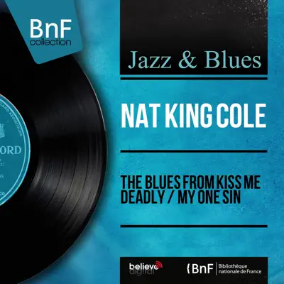 The Blues From Kiss Me Deadly / My One Sin (feat. Nelson Riddle and His Orchestra) [Mono Version] - Single - Nat King Cole