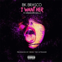 I Want Her (feat. Remo the Hitmaker & Handsome Balla) - Single - BK Brasco