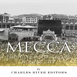 Mecca: The History of Islam's Holiest City (Unabridged)