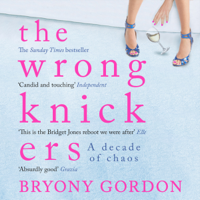 Bryony Gordon - The Wrong Knickers: A Decade of Chaos (Unabridged) artwork