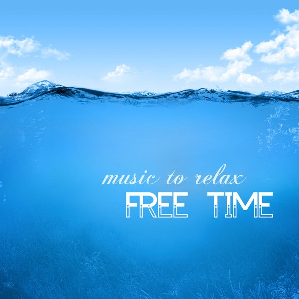 Free Time - Music to Relax, Meditate and Live Mindfully